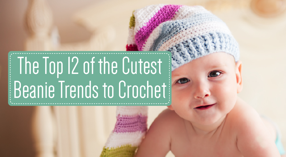 The Top 12 of the Cutest Beanie Trends to Crochet